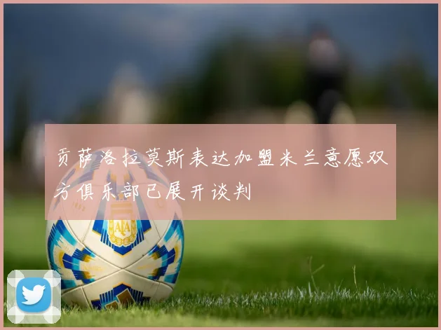 贡萨洛拉莫斯表达加盟米兰意愿双方俱乐部已展开谈判